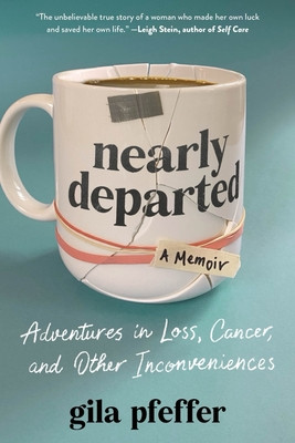 Nearly Departed: Adventures in Loss, Cancer, and Other Inconveniences (Pfeffer Gila)(Pevná vazba)