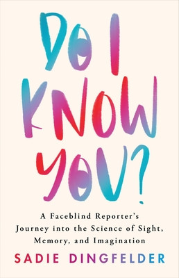 Do I Know You?: A Faceblind Reporter's Journey Into the Science of Sight, Memory, and Imagination (Dingfelder Sadie)(Pevná vazba)