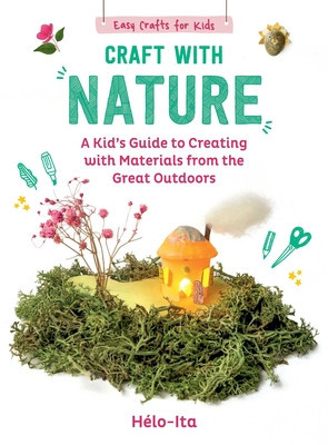 Craft with Nature: A Kid's Guide to Creating with Materials from the Great Outdoors (Charier-Maurel Hlose)(Pevná vazba)