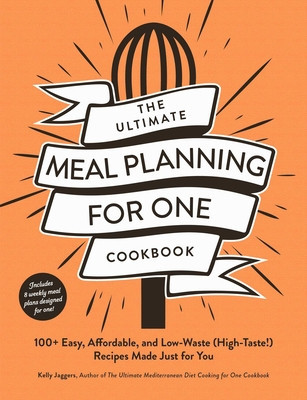 The Ultimate Meal Planning for One Cookbook: 100+ Easy, Affordable, and Low-Waste (High-Taste!) Recipes Made Just for You (Jaggers Kelly)(Paperback)