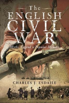 The English Civil War: Myth, Legend and Popular Memory (Esdaile Charles J.)(Pevná vazba)