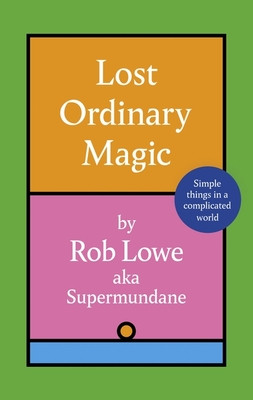 Lost Ordinary Magic - Simple things in a complicated world (Lowe Rob)(Pevná vazba)