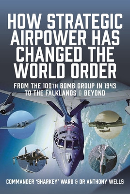 How Strategic Airpower Has Changed the World Order: From the 100th Bomb Group in 1943 to the Falklands and Beyond (Maccartan-Ward Nigel David)(Pevná vazba)