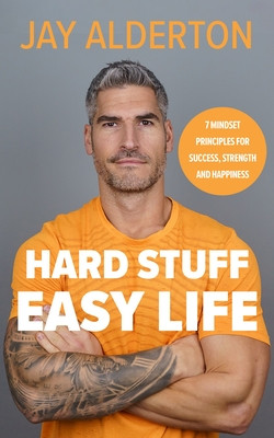 Hard Stuff, Easy Life: 7 Mindset Principles for Success, Strength and Happiness (Alderton Jay)(Pevná vazba)