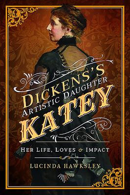 Dickens's Artistic Daughter Katey: Her Life, Loves & Impact (Hawksley Lucinda)(Paperback)