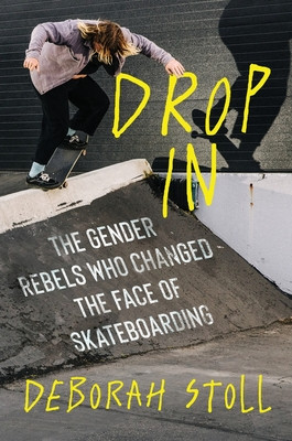 Drop in: The Gender Rebels Who Changed the Face of Skateboarding (Stoll Deborah)(Pevná vazba)
