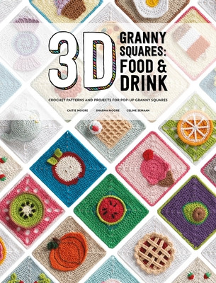 3D Granny Squares: Food and Drink: Crochet Patterns and Projects for Pop-Up Granny Squares (Semaan Celine)(Paperback)