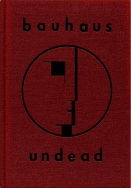 Bauhaus Undead - The Visual History and Legacy of Bauhaus (Haskins Kevin)(Pevná vazba)