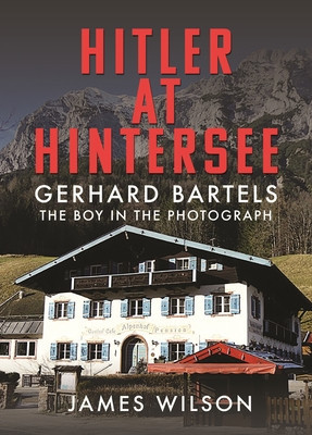 Hitler at Hintersee: Gerhard Bartels - The Boy in the Photograph (Wilson James)(Pevná vazba)