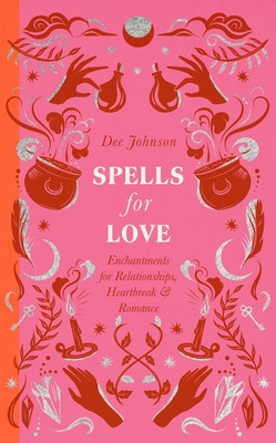 Spells for Love: Enchantments for Relationships, Heartbreak and Romance (Johnson Dee)(Pevná vazba)