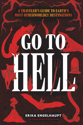 Go to Hell: A Traveler's Guide to Earth's Most Otherworldly Destinations (Engelhaupt Erika)(Pevná vazba)