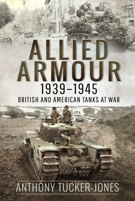 Allied Armour, 1939-1945: British and American Tanks at War (Tucker-Jones Anthony)(Paperback)