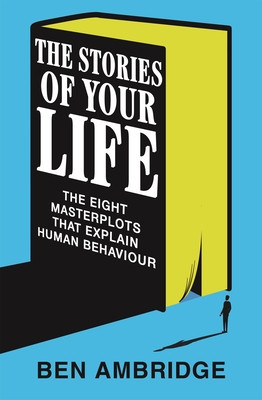 Stories of Your Life - The Eight Masterplots That Explain Human Behaviour (Ambridge Ben)(Paperback)