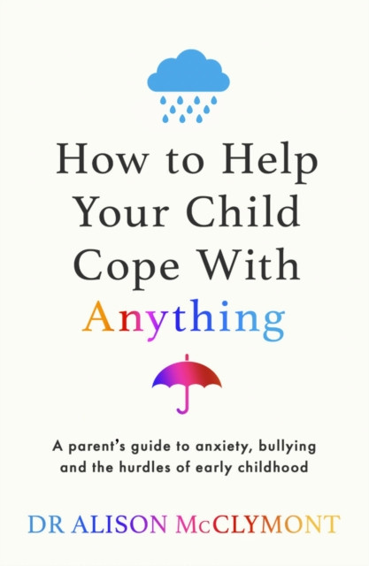 How to Help Your Child Cope With Anything (McClymont Dr Alison)(Paperback / softback)