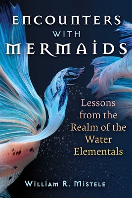 Encounters with Mermaids: Lessons from the Realm of the Water Elementals (Mistele William R.)(Paperback)