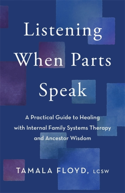 Listening When Parts Speak - A Practical Guide to Healing with Internal Family Systems Therapy and Ancestor Wisdom (Floyd Tamala LCSW)(Paperback / softback)