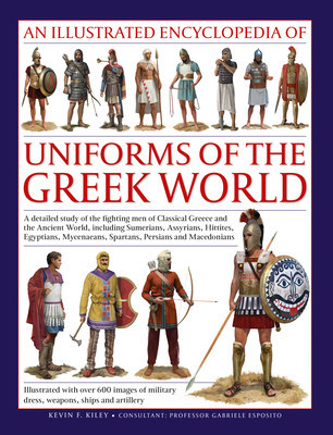 An Illustrated Encyclopedia of Uniforms of the Greek World: A Detailed Study of the Fighting Men of Classical Greece and the Ancient World, Including (Kiley Kevin F.)(Pevná vazba)