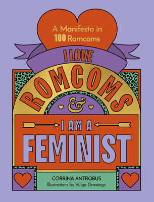 I Love Romcoms and I Am a Feminist: A Manifesto in 100 Romcoms (Antrobus Corrina)(Pevná vazba)