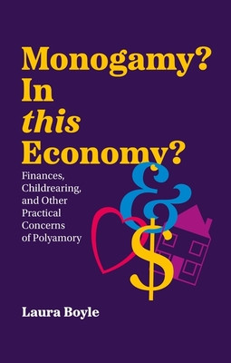 Monogamy? in This Economy?: Finances, Childrearing, and Other Practical Concerns of Polyamory (Boyle Laura)(Paperback)