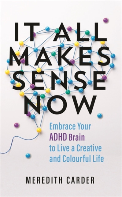 It All Makes Sense Now - Embrace Your ADHD Brain to Live a Creative and Colourful Life (Carder Meredith)(Paperback / softback)