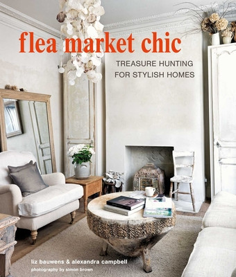 Flea Market Chic: Treasure Hunting for Stylish Homes (Bauwens Liz)(Pevná vazba)