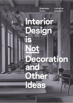 Interior Design Is Not Decoration and Other Ideas: Explore the World of Interior Design All Around You in 100 Illustrated Entries (Travis Stephanie)(Paperback)