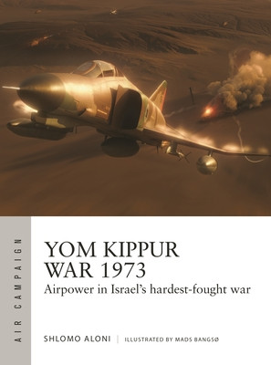Yom Kippur War 1973: Airpower in Israel's Hardest-Fought War (Aloni Shlomo)(Paperback)