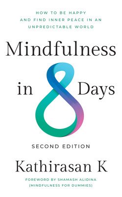 Mindfulness in 8 Days: How to Be Happy and Find Inner Peace in an Unpredictable World (K Kathirasan)(Paperback)