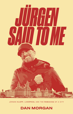 Jrgen Said to Me: Jrgen Klopp, Liverpool and the Remaking of a City (Morgan Dan)(Paperback)