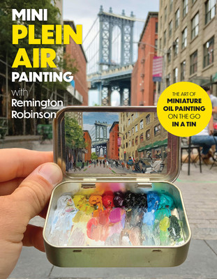 Mini Plein Air Painting with Remington Robinson: The Art of Miniature Oil Painting on the Go in a Portable Tin (Robinson Remington)(Paperback)