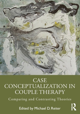 Case Conceptualization in Couple Therapy: Comparing and Contrasting Theories (Reiter Michael D.)(Paperback)
