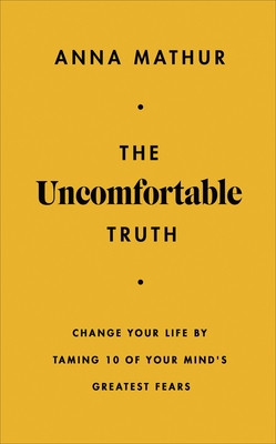 Uncomfortable Truth - Change Your Life By Taming 10 of Your Mind's Greatest Fears (Mathur Anna)(Pevná vazba)