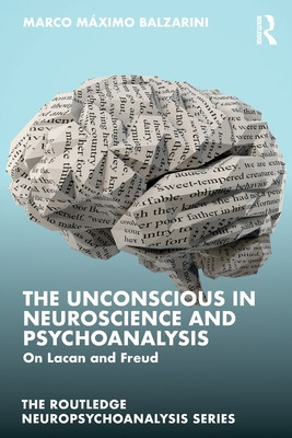 The Unconscious in Neuroscience and Psychoanalysis: On Lacan and Freud (Balzarini Marco Mximo)(Paperback)