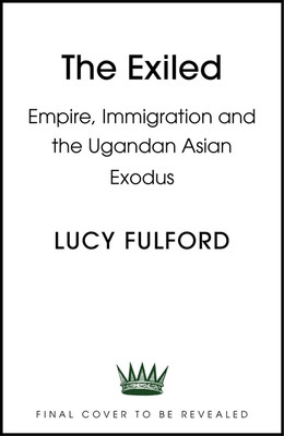 The Exiled: The Incredible Story of the South Asian Exodus from Uganda to the UK in 1972 (Fulford Lucy)(Paperback)
