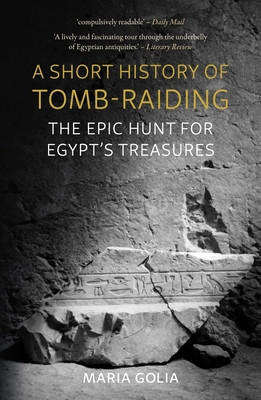 A Short History of Tomb-Raiding: The Epic Hunt for Egypt's Treasures (Golia Maria)(Paperback)