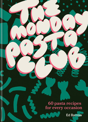 The Monday Pasta Club: 60 Pasta Recipes for Every Occasion (Barrow Ed)(Pevná vazba)