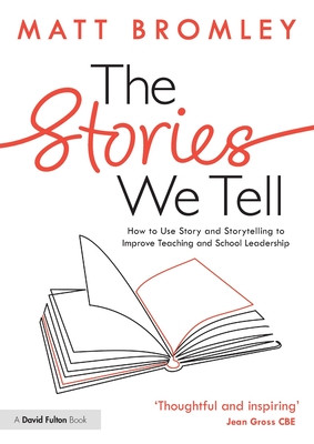 The Stories We Tell: How to Use Story and Storytelling to Improve Teaching and School Leadership (Bromley Matt)(Paperback)
