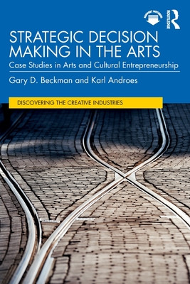 Strategic Decision Making in the Arts: Case Studies in Arts and Cultural Entrepreneurship (Beckman Gary D.)(Paperback)
