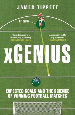 Xgenius: Expected Goals and the Science of Winning Football Matches (Tippett James)(Paperback)