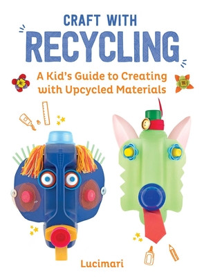 Craft with Recycling: A Kid's Guide to Creating with Upcycled Materials (Boulay Stphanie)(Pevná vazba)