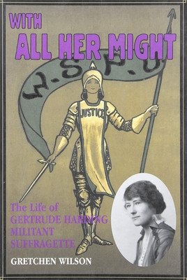 With All Her Might: The Life of Gertrude Harding, Militant Suffragette (Wilson Gretchen)(Paperback)
