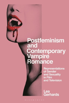Postfeminism and Contemporary Vampire Romance: Representations of Gender and Sexuality in Film and Television (Gerhards Lea)(Pevná vazba)