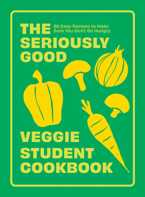 The Seriously Good Veggie Student Cookbook: 80 Easy Recipes to Make Sure You Don't Go Hungry (Quadrille)(Paperback)