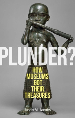 Plunder?: How Museums Got Their Treasures (Jacobs Justin M.)(Pevná vazba)