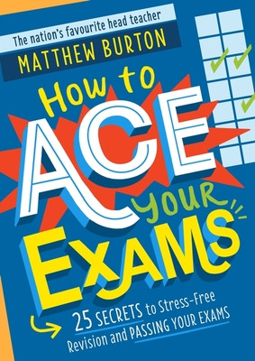 How to Ace Your Exams - 25 secrets to stress-free revision and passing your exams (Burton Matthew)(Paperback / softback)