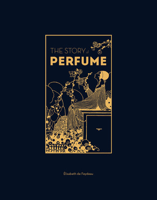 The Story of Perfume: A Lavishly Illustrated Guide (De Feydeau Elisabeth)(Pevná vazba)