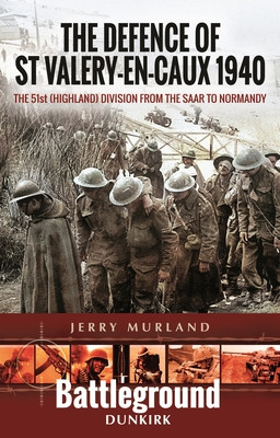The Defence of St Valery-En-Caux 1940: The 51st (Highland) Division from the Saar to Normandy (Murland Jerry)(Paperback)