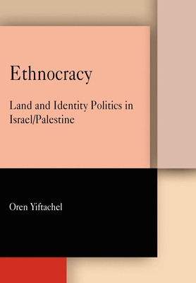 Ethnocracy: Land and Identity Politics in Israel/Palestine (Yiftachel Oren)(Paperback)