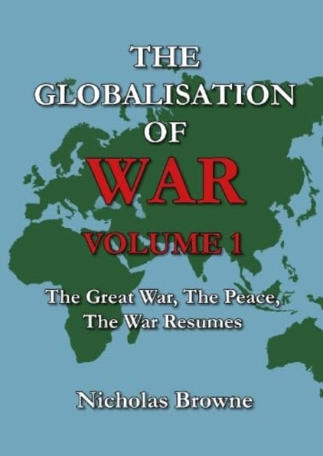 Globalisation of War - The Great War, The Peace, The War Resumes (Browne Nicholas)(Paperback / softback)