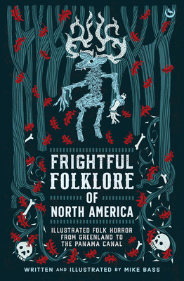 Frightful Folklore of North America: Illustrated Folk Horror from Greenland to the Panama Canal (Bass Mike)(Pevná vazba)